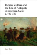 Cover: Popular Culture and the End of Antiquity in Southern Gaul, c. 400-550 - Cambridge University Press