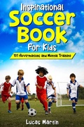 Cover: Inspirational Soccer Book for Kids: 101 Affirmations and Mental Training (Inspirational Soccer Stories For Kids, #2) - Lucas Martin