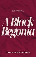 Cover: A Black Begonia (Complete Poetry Works, #6) - Ece Karadag