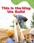 Cover: This Is the Way We Build - Teacher Created Materials, Inc
