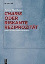 Cover: "Charis" oder Riskante Reziprozität - De Gruyter