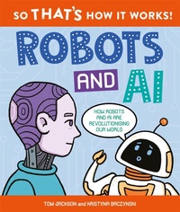 Enlarge image Cover: So That's How It Works! Robots and AI - Kingfisher Books Ltd