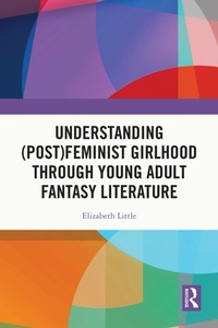 Abbildung von: Understanding (Post)feminist Girlhood Through Young Adult Fantasy Literature - Routledge