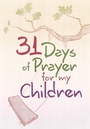 Cover: 31 Days of Prayer for My Children - BroadStreet Publishing Group, LLC