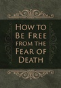 Cover: How to Be Free from the Fear of Death - BroadStreet Publishing Group, LLC