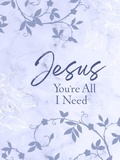 Cover: Jesus You're All I Need ziparound devotional - BroadStreet Publishing Group, LLC