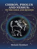 Cover: Chiron, Pholus and Nessus: To the Edge and Beyond - Melanie Reinhart