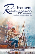Cover: RETIREMENT RENAISSANCE Rediscovering Passion And Purpose in Later Life - Blue Rose Publishers