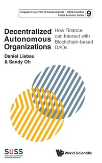 Enlarge image Cover: Decentralized Autonomous Organizations: How Finance Can Interact With Blockchain-based Daos - World Scientific Publishing Co Pte Ltd