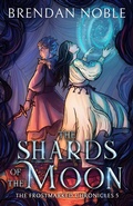 Cover: The Shards of the Moon (The Frostmarked Chronicles, #5) - Brendan Noble
