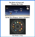 Cover: The Roles of Jesus and Thomas the Twin in the Five Primary Astro Calendars (The True Christ Revealed and His Space Age Relevance, #2) - Dennis  J. Foley