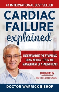 Enlarge image Cover: Cardiac Failure Explained: Understanding the Symptoms, Signs, Medical Tests, and Management of a Failing Heart - Warrick Bishop