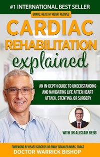 Enlarge image Cover: Cardiac Rehabilitation Explained: An in-Depth Guide to Understanding and Navigating Life after Heart Attack, Stenting, or Surgery - Warrick Bishop