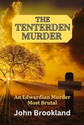 Cover: The Tenterden Murder, An Edwardian Murder Most Brutal (The Edwardian Detective Edwin Fowle Series, #2) - John Brookland
