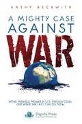 Cover: A Mighty Case Against War: What America Missed in U.S. History Class and What We (All) Can Do Now - 4Dignity