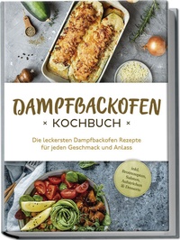 Abbildung von: Dampfbackofen Kochbuch: Die leckersten Dampfbackofen Rezepte für jeden Geschmack und Anlass - inkl. Brotrezepten, Salaten, Aufstrichen & Desserts - Edition Lunerion