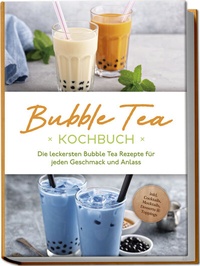 Abbildung von: Bubble Tea Kochbuch: Die leckersten Bubble Tea Rezepte für jeden Geschmack und Anlass - inkl. Cocktails, Mocktails, Desserts & Toppings - Edition Lunerion