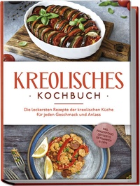 Abbildung von: Kreolisches Kochbuch: Die leckersten Rezepte der kreolischen Küche für jeden Geschmack und Anlass - inkl. Fingerfood, Desserts, Getränken & Dips - Edition Lunerion