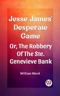 Cover: Jesse James' Desperate Game Or, The Robbery Of The Ste. Genevieve Bank - Double9 Books