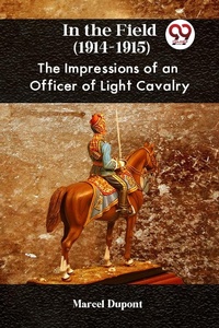 Abbildung von: In the Field (1914-1915) THE IMPRESSIONS OF AN OFFICER OF LIGHT CAVALRY - Double9 Books
