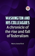 Cover: Washington and his colleagues  A CHRONICLE OF THE RISE AND FALL OF FEDERALISM - Double9 Books