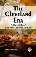 Cover: Cleveland Era     A CHRONICLE OF THE NEW ORDER IN POLITICS - Double9 Books
