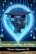 Cover: Futuristic Learning: AI Edition - Tharun Vigneswar PS