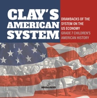 Abbildung von: Clay's American System | Drawbacks of the System on the US Economy | Grade 7 Children's American History - Speedy Publishing LLC