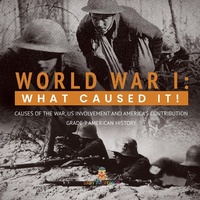 Abbildung von: World War I : What Caused It! | Causes of the War, US Involvement and America's Contribution | Grade 7 American History - Baby Professor