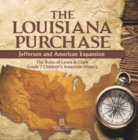 Abbildung von: The Louisiana Purchase : Jefferson and American Expansion | The Roles of Lewis & Clark | Grade 7 Children's American History - Speedy Publishing LLC