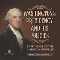 Abbildung von: Washington's Presidency and His Policies| Early Years of the American Republic | Grade 7 American History - Speedy Publishing LLC
