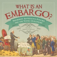 Abbildung von: What is an Embargo? | President Jefferson's Policies and the Young US Economy | Grade 7 American History - Speedy Publishing LLC