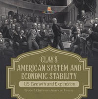 Abbildung von: Clay's American System and Economic Stability | US Growth and Expansion | Grade 7 Children's American History - Speedy Publishing LLC