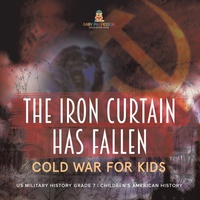 Abbildung von: The Iron Curtain Has Fallen | Cold War for Kids | US Military History Grade 7 | Children's American History - Speedy Publishing LLC