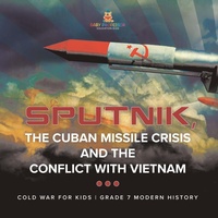 Abbildung von: Sputnik, The Cuban Missile Crisis and The Conflict with Vietnam | Cold War for Kids | Grade 7 Modern History - Speedy Publishing LLC