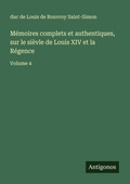 Cover: M&eacute;moires complets et authentiques, sur le si&egrave;vle de Louis XIV et la R&eacute;gence - Antigonos Verlag