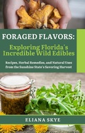 Cover: Foraged Flavors: Exploring Florida's Incredible Wild Edibles Recipes, Herbal Remedies, and Natural Uses from the Sunshine State's Savoring Harvest (Foraging Series, #1) - Hello Dream Press LLC