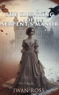 Cover: The Haunting of Serpent's Manor (The McTavish Chronicles, #2) - Iwan Ross