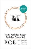 Cover: Trust Rules - How the World's Best Managers Create Great Places to Work - Bob Lee