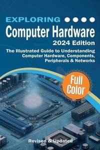 Enlarge image Cover: Exploring Computer Hardware - 2024 Edition - Elluminet Press