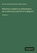 Cover: M&eacute;moires complets et authentiques, sur le si&egrave;vle de Louis XIV et la R&eacute;gence - Antigonos Verlag