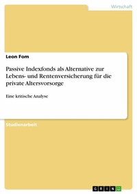 Abbildung von: Passive Indexfonds als Alternative zur Lebens- und Rentenversicherung für die private Altersvorsorge - GRIN Verlag