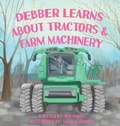 Cover: Debber Learns About Tractors and Farm Machinery - Debra Gay