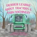 Cover: Debber Learns About Tractors and Farm Machinery - Debra Gay