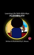 Cover: Learning Life Skills with Mya: Flexibility (Learning Life Skills with Mya Series, #7) - E Moore
