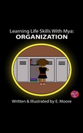 Cover: Learning Life Skills with Mya: Organization (Learning Life Skills with Mya Series, #11) - E Moore