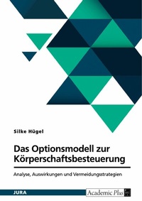 Abbildung von: Das Optionsmodell zur Körperschaftsbesteuerung nach § 1a KStG. Analyse, Auswirkungen und Vermeidungsstrategien - GRIN Verlag