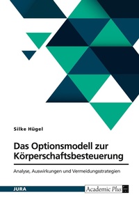 Abbildung von: Das Optionsmodell zur Körperschaftsbesteuerung nach § 1a KStG. Analyse, Auswirkungen und Vermeidungsstrategien - GRIN Verlag