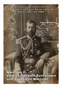 Abbildung von: Nikolaus II. - Vom verhassten Autokraten zum verehrten Märtyrer - tredition
