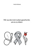 Cover: Mir wurde mein Leben geschenkt, um es zu leben - BoD - Books on Demand